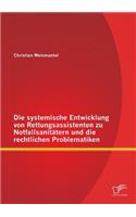 Die systemische Entwicklung von Rettungsassistenten zu Notfallsanitätern und die rechtlichen Problematiken: (German)