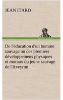 De l'éducation d'un homme sauvage ou des premiers développemens physiques et moraux du jeune sauvage de l'Aveyron