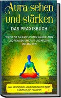 Aura sehen und starken - Das Praxisbuch: Wie Sie die 7 Auraschichten wahrnehmen und reinigen, um Kraft und Heilung zu erfahren | inkl. Meditationen, ... & Ubungen zum Hellsehen (German Edition)