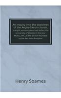 An Inquiry Into the Doctrines of the Anglo-Saxon Church, in Eight Sermons Preached Before the University of Oxford, in the Year MDCCCXXX., at the Lecture Founded by the Rev. John Bampton