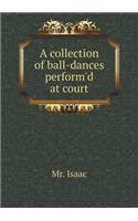 A collection of ball-dances perform'd at court: (English)