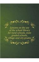 Lessons on the use of the school library for rural schools, state graded schools, village and city grades