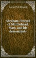 ABRAHAM HOWARD OF MARBLEHEAD MASS. AND