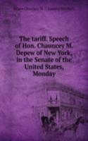 tariff. Speech of Hon. Chauncey M. Depew of New York, in the Senate of the United States, Monday