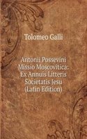 Antonii Possevini Missio Moscovitica: Ex Annuis Litteris Societatis Jesu (Latin Edition)