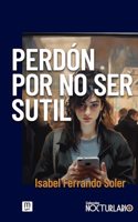 Perdon por no ser sutil
