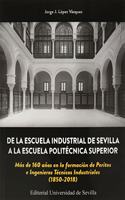 De la Escuela Industrial de Sevilla a la Escuela Politecnica Superior: Mas de 160 anos en la formacion de Peritos e Ingenieros Tecnicos Industriales (1850-2018)