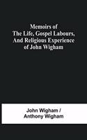 Memoirs Of The Life, Gospel Labours, And Religious Experience Of John Wigham