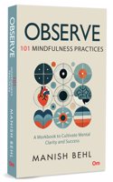 Observe: 101 Mindfulness Practices - A Workbook to Cultivate Mental Clarity and Success | Connect With Your Personal Growth | Change Your Life | Enhancing Your Mindfulness Journey
