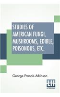 Studies Of American Fungi, Mushrooms, Edible, Poisonous, Etc.