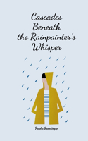 Cascades Beneath the Rainpainter's Whisper