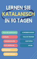 Lernen Sie Katalanisch in 90 Tagen: Täglicher Wortschatzaufbau, Übungen, Lese-, Schreib- und Ausspracheübungen