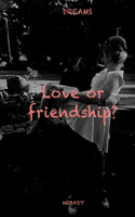 Love or friendship?