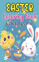 Easter Coloring Book For Kids Ages 7-12: Happy Easter Coloring Book For Kids Ages 7-12, Preschoolers and Kindergarten A Fun Coloring Book For Kids Bunnies, Eggs Rabbits and more Easter Gift