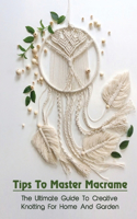 Tips To Master Macrame: The Ultimate Guide To Creative Knotting For Home And Garden: Steps To Macrame Wall Hanging