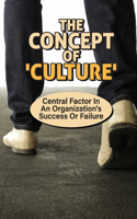 The Concept Of 'Culture': Central Factor In An Organization's Success Or Failure: Building A Culture Of Innovation