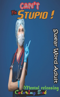 Can't Fix Stupid! Swear Word Adult Coloring Book- Mental releasing: Funny Offending Curse Words Coloring Book To Relax (Gag Gifts, Funny and Adult Coloring Books)