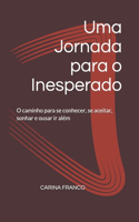 Uma Jornada Para O Inesperado: O caminho para se conhecer, se aceitar, sonhar e ousar ir além