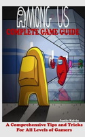 Among Us Complete Game Guide: A Comprehensive Tips and Tricks for all Levels of Gamers