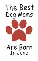 The Best Dog Moms Are Born In June. Journal Birthday Gift for Dog Lovers Women, Men, Boss, Friends, Dog Mom . Funny Dog Lover