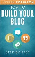 How to Build Your Blog Step-By-Step: Tips And Tricks To Start And Monetize Your Blog Successfully