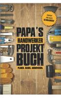 Papas Handwerker Projektbuch: Projekt Buch Für Handwerker Zum Planen Und Festhalten Ihrer Tollen Heimwerker Projekte - Zum Notizen Machen Und Planen Von Tollen Projekten Für Haus
