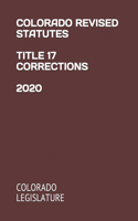 Colorado Revised Statutes Title 17 Corrections 2020