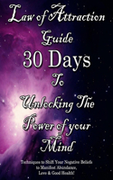 Law of Attraction Guide 30 Days to Unlocking the Power of Your Mind: Techniques to Shift Your Negative Beliefs to Manifest Abundance, Love & Good Health!