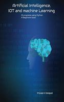 Artificial Intelligence, IOT and machine Learning: AI programs using Python A Beginners book