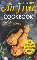 Air Fryer Cookbook for Beginners UK: A Comprehensive Air Fryer Guide for Beginners with More Than 100 Easy & Delicious Recipes.