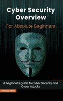 Cyber Security Overview for Absolute Beginners: A beginner's guide to Cyber Security