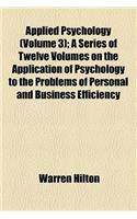 Applied Psychology (Volume 3); A Series of Twelve Volumes on the Application of Psychology to the Problems of Personal and Business Efficiency