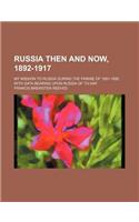 Russia Then and Now, 1892-1917; My Mission to Russia During the Famine of 1891-1892, with Data Bearing Upon Russia of To-Day