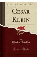 Cesar Klein (Classic Reprint)