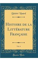 Histoire de la LittÃ©rature FranÃ§aise, Vol. 4 (Classic Reprint)