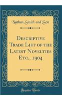 Descriptive Trade List of the Latest Novelties Etc., 1904 (Classic Reprint)