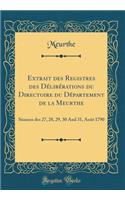Extrait des Registres des Délibérations du Directoire du Département de la Meurthe: Séances des 27, 28, 29, 30 And 31, Août 1790 (Classic Reprint)