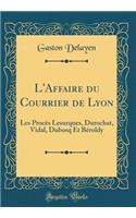 L'Affaire Du Courrier de Lyon: Les Procï¿½s Lesurques, Durochat, Vidal, Dubosq Et Bï¿½roldy (Classic Reprint): Les Procï¿½s Lesurques, Durochat, Vidal, Dubosq Et Bï¿½roldy (Classic Reprint)