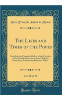 The Lives and Times of the Popes, Vol. 10 of 10: Including the Complete Gallery of the Portraits of the Pontiffs Reproduced From ?Effigies Pontificum Romanorum Dominici Basae? (Classic Reprint)