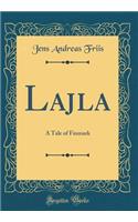 Lajla: A Tale of Finmark (Classic Reprint): A Tale of Finmark (Classic Reprint)