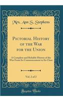 Pictorial History of the War for the Union, Vol. 2 of 2: A Complete and Reliable History of the War From Its Commencement to Its Close (Classic Reprint)