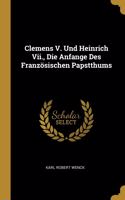 Clemens V. Und Heinrich Vii., Die Anfange Des Französischen Papstthums