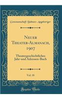Neuer Theater-Almanach, 1907, Vol. 18: Theatergeschichtliches Jahr-und Adressen-Buch (Classic Reprint)