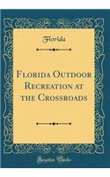 Florida Outdoor Recreation at the Crossroads (Classic Reprint)