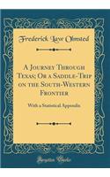 A Journey Through Texas; Or a Saddle-Trip on the South-Western Frontier: With a Statistical Appendix (Classic Reprint)