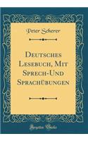 Deutsches Lesebuch, Mit Sprech-Und Sprachï¿½bungen (Classic Reprint)