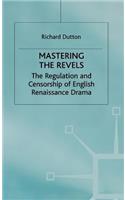 Mastering the Revels: The Regulation and Censorship of English Renaissance Drama
