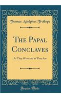 The Papal Conclaves: As They Were and as They Are (Classic Reprint)