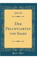 Der Fruchtgarten Von Saadi (Classic Reprint)