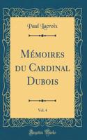 MÃ©moires Du Cardinal Dubois, Vol. 4 (Classic Reprint)